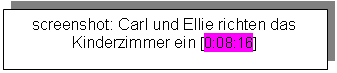 Textfeld: screenshot: Carl und Ellie richten das Kinderzimmer ein [0:08:16]