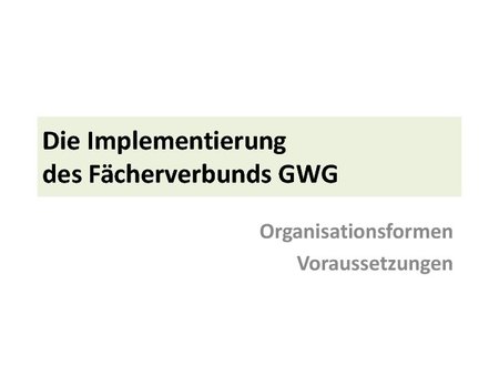 Die Implementierung des Fächerverbundes GWG - Organisationsformen, Voraussetzungen