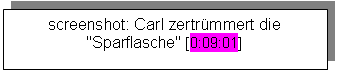 Textfeld: screenshot: Carl zertrümmert die "Sparflasche" [0:09:01]