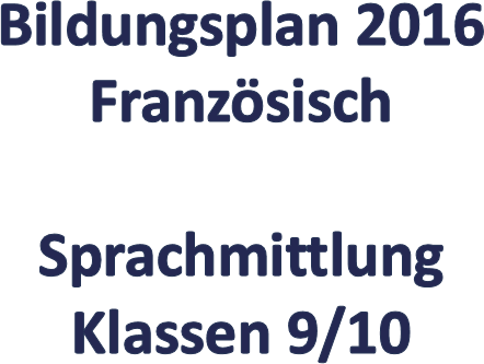 Bildungsplan 2016 Französisch  SprachmittlungKlassen 9/10